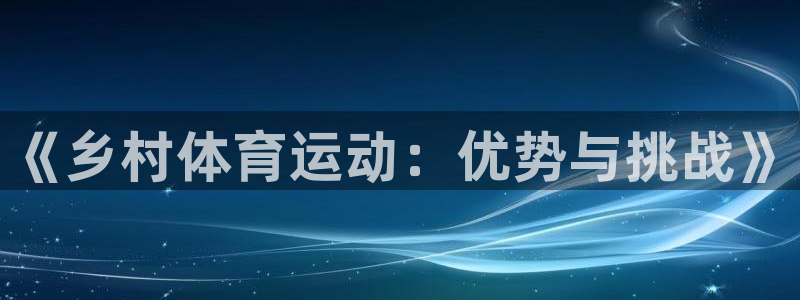 蚂蚁体育要付费观看吗?：《乡村体育运动：优势与挑战》